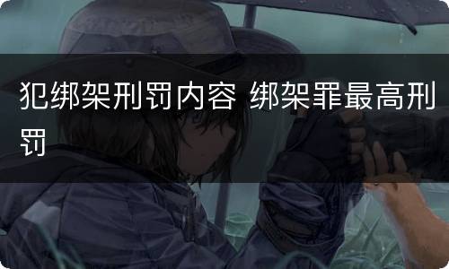 犯绑架刑罚内容 绑架罪最高刑罚