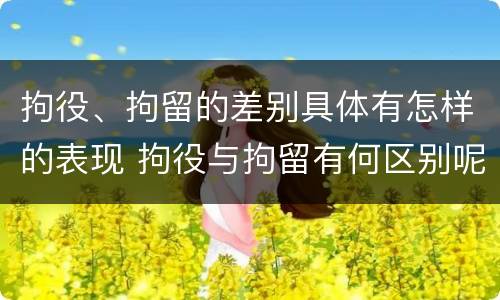 拘役、拘留的差别具体有怎样的表现 拘役与拘留有何区别呢举例说明