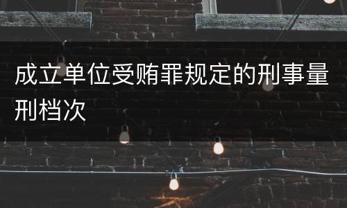 成立单位受贿罪规定的刑事量刑档次