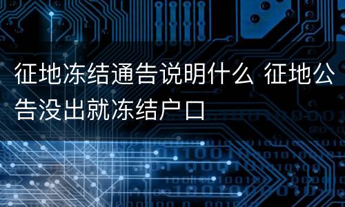 征地冻结通告说明什么 征地公告没出就冻结户口