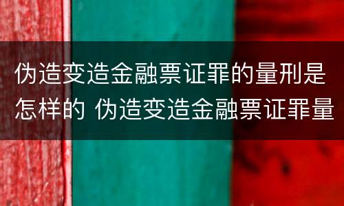 伪造变造金融票证罪的量刑是怎样的 伪造变造金融票证罪量刑标准