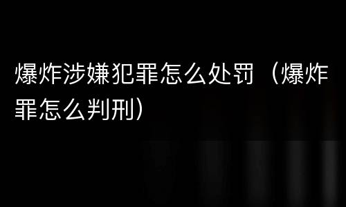 爆炸涉嫌犯罪怎么处罚（爆炸罪怎么判刑）