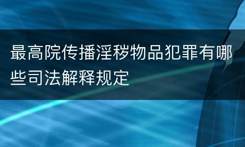 最高院传播淫秽物品犯罪有哪些司法解释规定