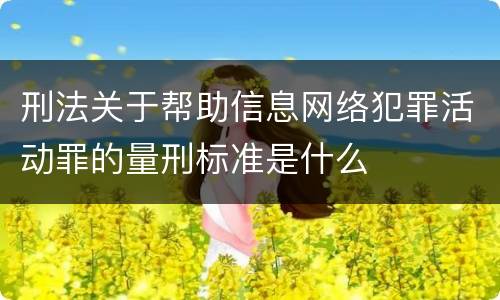 刑法关于帮助信息网络犯罪活动罪的量刑标准是什么