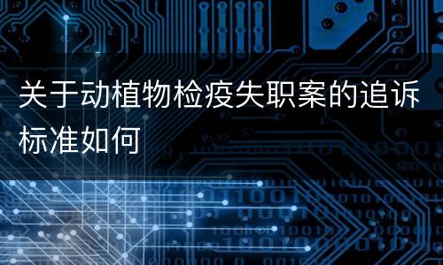 关于动植物检疫失职案的追诉标准如何