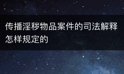 传播淫秽物品案件的司法解释怎样规定的
