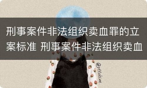 刑事案件非法组织卖血罪的立案标准 刑事案件非法组织卖血罪的立案标准是什么