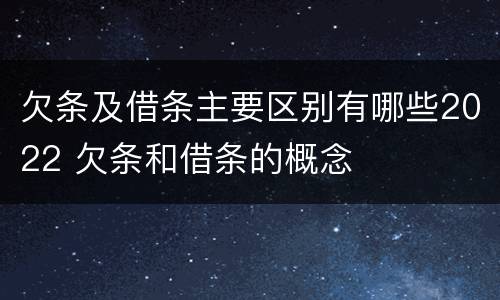 欠条及借条主要区别有哪些2022 欠条和借条的概念