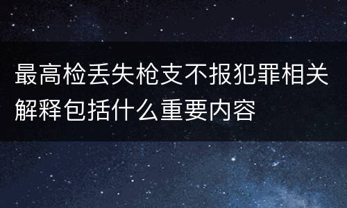 最高检丢失枪支不报犯罪相关解释包括什么重要内容
