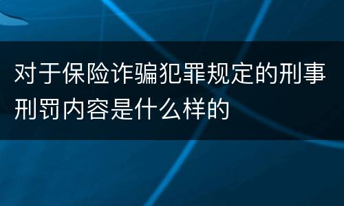 对于保险诈骗犯罪规定的刑事刑罚内容是什么样的