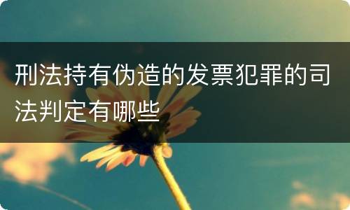 刑法持有伪造的发票犯罪的司法判定有哪些