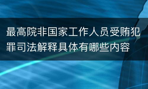 最高院非国家工作人员受贿犯罪司法解释具体有哪些内容