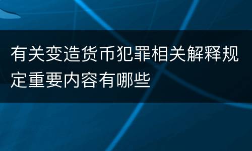 有关变造货币犯罪相关解释规定重要内容有哪些
