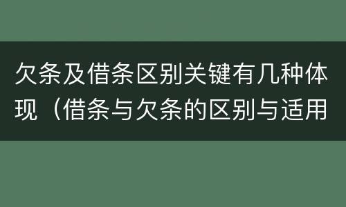 欠条及借条区别关键有几种体现（借条与欠条的区别与适用要点）