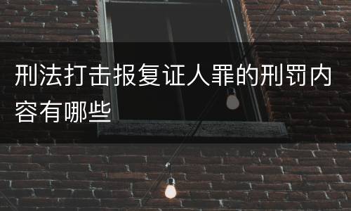 刑法打击报复证人罪的刑罚内容有哪些