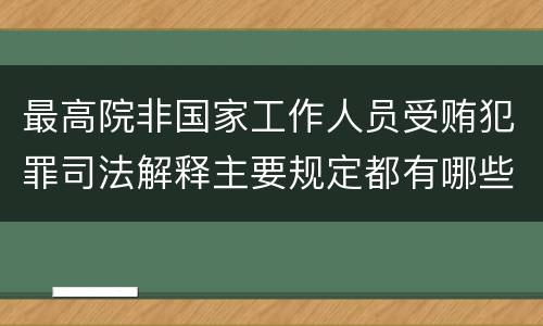 最高院非国家工作人员受贿犯罪司法解释主要规定都有哪些