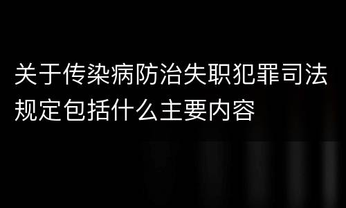 关于传染病防治失职犯罪司法规定包括什么主要内容