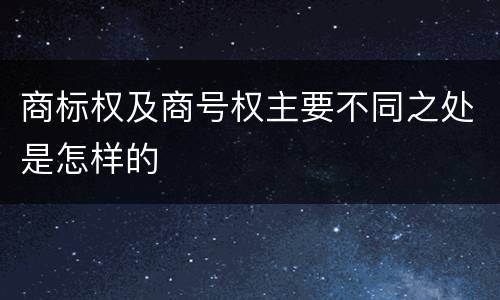 商标权及商号权主要不同之处是怎样的