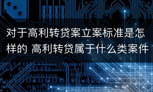 对于高利转贷案立案标准是怎样的 高利转贷属于什么类案件
