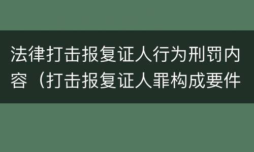 法律打击报复证人行为刑罚内容（打击报复证人罪构成要件）