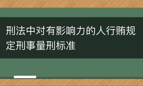 刑法中对有影响力的人行贿规定刑事量刑标准