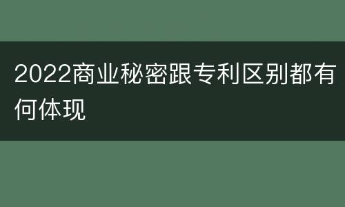 2022商业秘密跟专利区别都有何体现