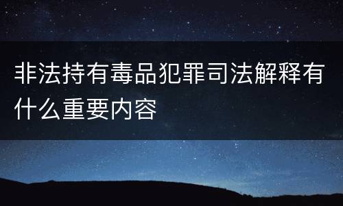 非法持有毒品犯罪司法解释有什么重要内容