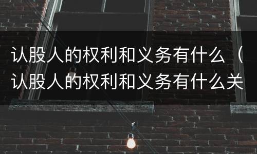 认股人的权利和义务有什么（认股人的权利和义务有什么关系）