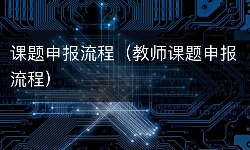 课题申报流程（教师课题申报流程）