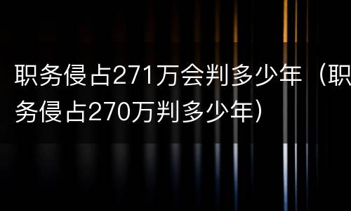 职务侵占271万会判多少年（职务侵占270万判多少年）