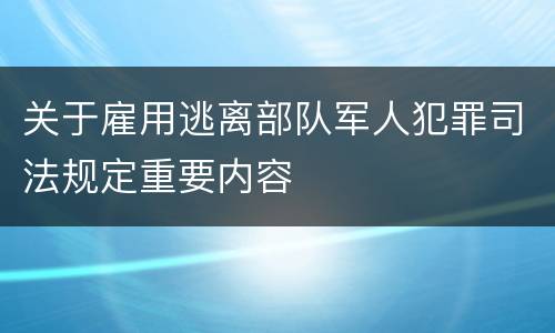 关于雇用逃离部队军人犯罪司法规定重要内容