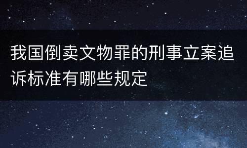 我国倒卖文物罪的刑事立案追诉标准有哪些规定