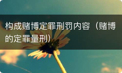 构成赌博定罪刑罚内容（赌博的定罪量刑）