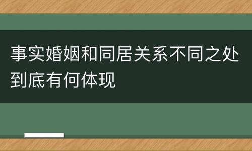 事实婚姻和同居关系不同之处到底有何体现