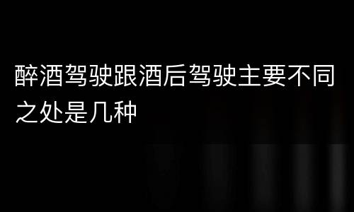 醉酒驾驶跟酒后驾驶主要不同之处是几种