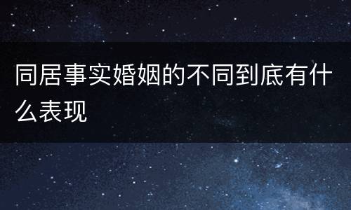 同居事实婚姻的不同到底有什么表现