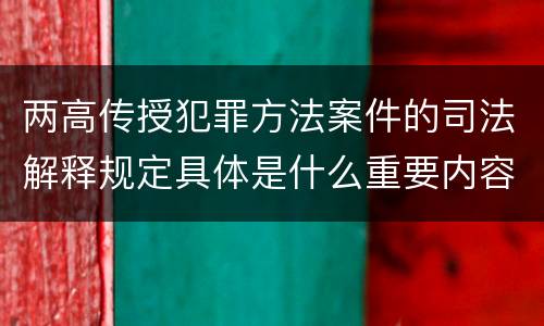 两高传授犯罪方法案件的司法解释规定具体是什么重要内容