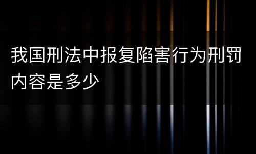 我国刑法中报复陷害行为刑罚内容是多少