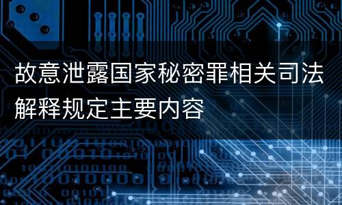 故意泄露国家秘密罪相关司法解释规定主要内容