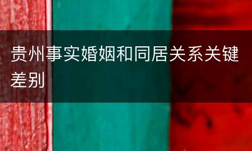 贵州事实婚姻和同居关系关键差别
