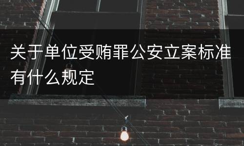 关于单位受贿罪公安立案标准有什么规定