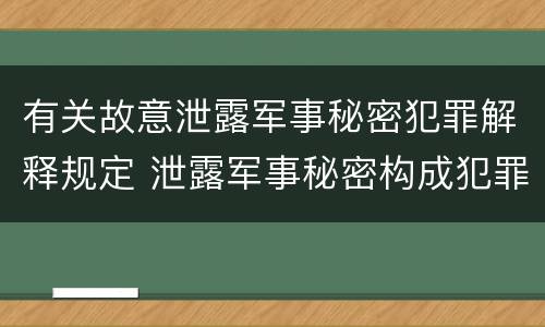 有关故意泄露军事秘密犯罪解释规定 泄露军事秘密构成犯罪的