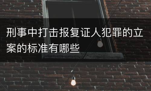 刑事中打击报复证人犯罪的立案的标准有哪些