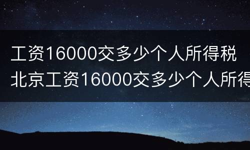 工资16000交多少个人所得税 北京工资16000交多少个人所得税