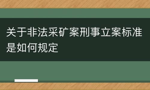 关于非法采矿案刑事立案标准是如何规定