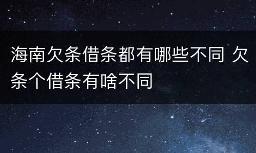 海南欠条借条都有哪些不同 欠条个借条有啥不同