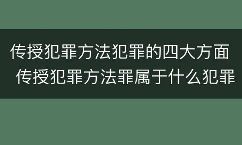传授犯罪方法犯罪的四大方面 传授犯罪方法罪属于什么犯罪类型