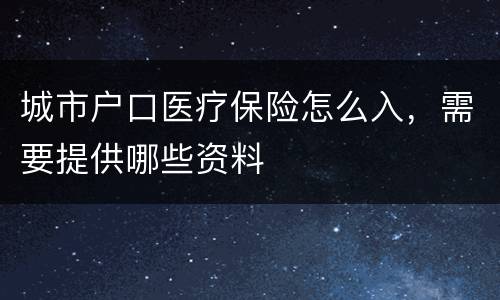 城市户口医疗保险怎么入，需要提供哪些资料