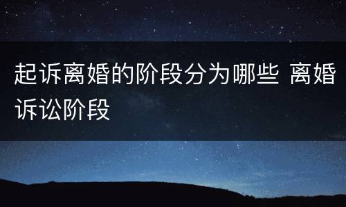 起诉离婚的阶段分为哪些 离婚诉讼阶段