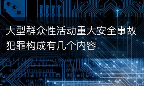 大型群众性活动重大安全事故犯罪构成有几个内容